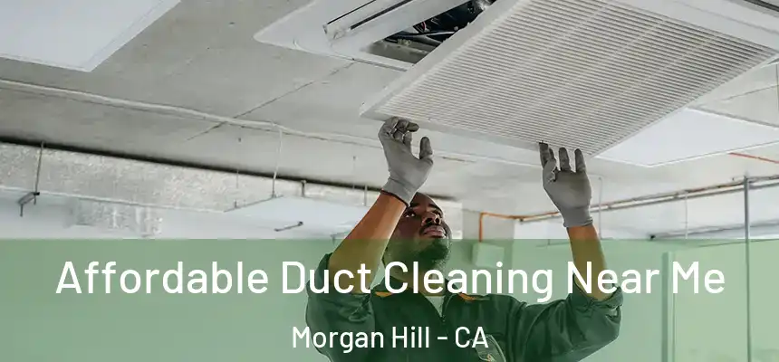 Affordable Duct Cleaning Near Me Morgan Hill - CA