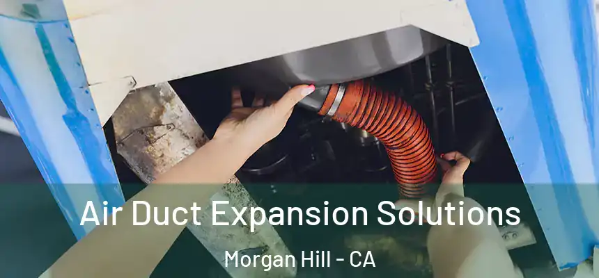 Air Duct Expansion Solutions Morgan Hill - CA