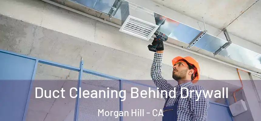  Duct Cleaning Behind Drywall Morgan Hill - CA