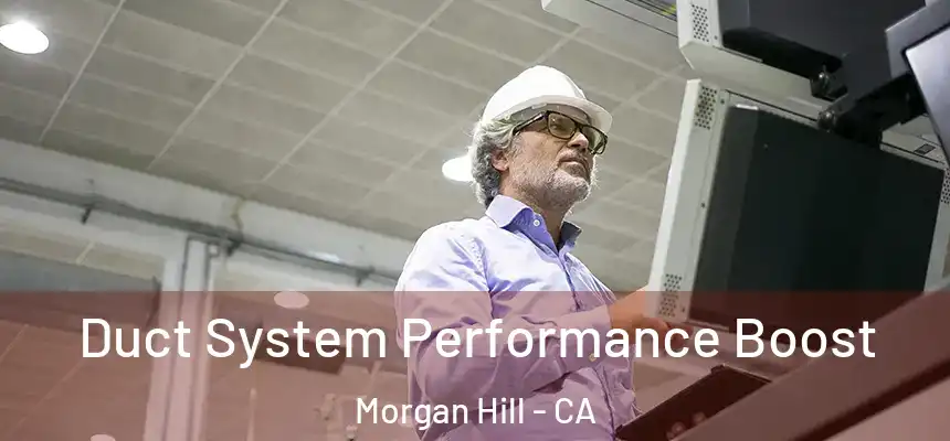  Duct System Performance Boost Morgan Hill - CA