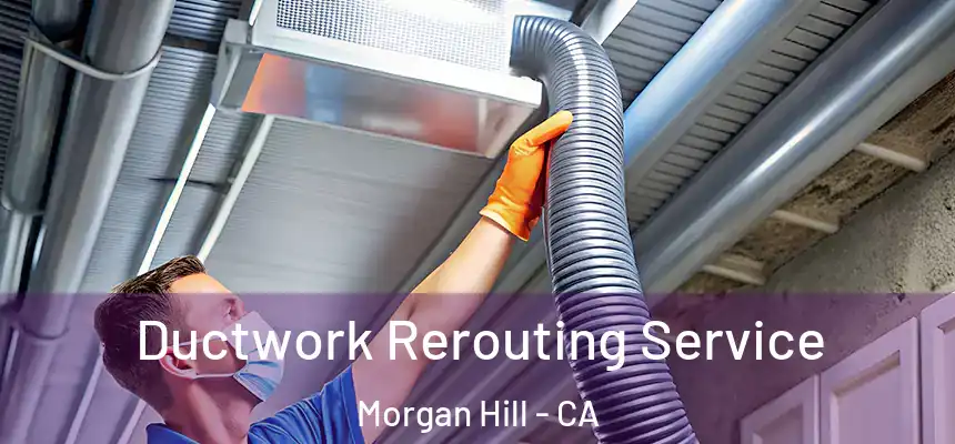  Ductwork Rerouting Service Morgan Hill - CA