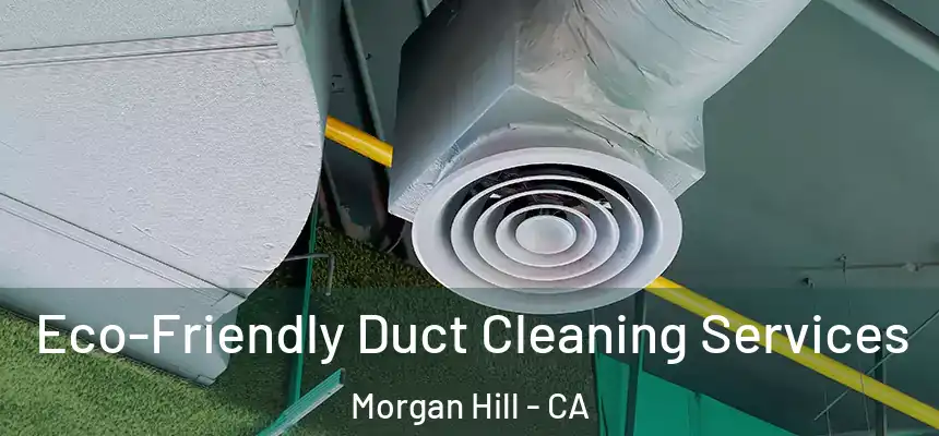  Eco-Friendly Duct Cleaning Services Morgan Hill - CA