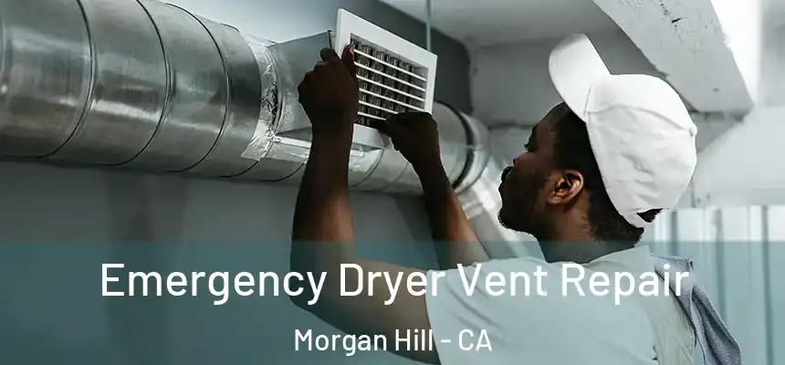 Emergency Dryer Vent Repair Morgan Hill - CA