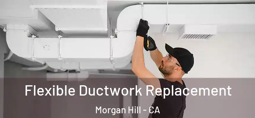  Flexible Ductwork Replacement Morgan Hill - CA