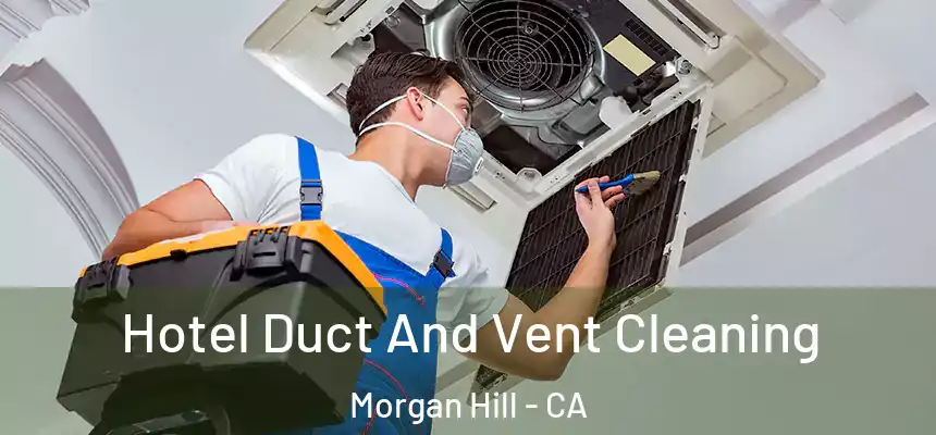Hotel Duct And Vent Cleaning Morgan Hill - CA
