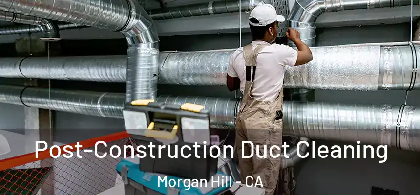  Post-Construction Duct Cleaning Morgan Hill - CA