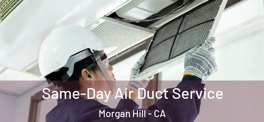 Same-Day Air Duct Service Morgan Hill - CA