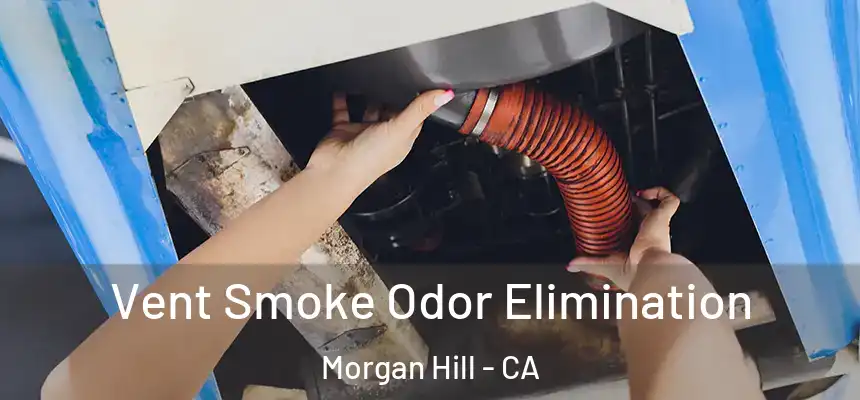  Vent Smoke Odor Elimination Morgan Hill - CA