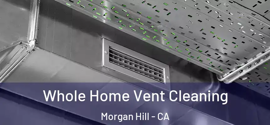  Whole Home Vent Cleaning Morgan Hill - CA