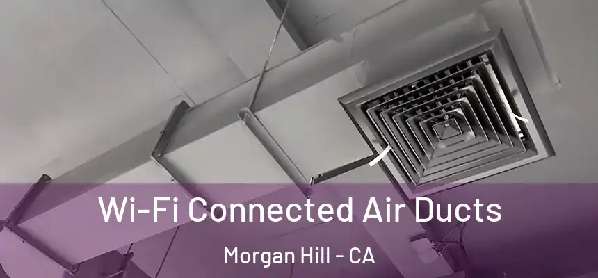  Wi-Fi Connected Air Ducts Morgan Hill - CA